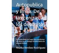 Autopublica y Brilla. De las cenizas a los depósitos: El método Mujer de Fuego para transformar tus libros en un catálogo rentable dentro de Amazon KindleG