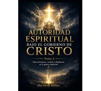 AUTORIDAD ESPIRITUAL BAJO EL GOBIERNO DE CRISTO - Tomo 2: Discernimiento, verdad y obediencia en la guerra espiritual