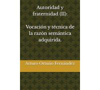Autoridad y fraternidad (II): Vocación y técnica de la razón semántica adquirida.