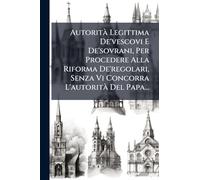 AutoritÃ Legittima De'vescovi E De'sovrani, Per Procedere Alla Riforma De'regolari, Senza Vi Concorra L'autoritÃ Del Papa...