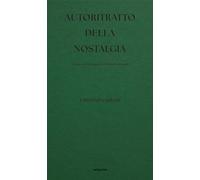 Autoritratto della nostalgia. Un taccuino di appunti, un bozzetto di studi. Ediz. integrale (Approfondimenti)