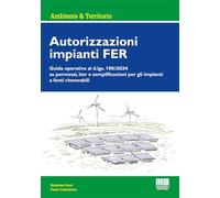 Autorizzazioni impianti FER. Guida operativa al d.lgs. 190/2024 su permessi, iter e semplificazioni per gli impianti a fonti rinnovabili (Ambiente territorio edilizia urbanistica)