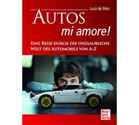 Autos - mi amore!: Eine Reise durch die unglaubliche Welt des Automobils von A-Z
