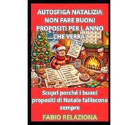 AUTOSFIGA NATALIZIA NON FARE BUONI PROPOSITI PER L ANNO CHE VERRA': Scopri perché i buoni propositi di Natale falliscono sempre