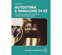 Autostima e immagine di sé. Trovare vere risposte alle aspettative e alle domande di ogni ragazza (Bussola famiglia)