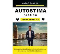 Autostima pratica per vincere le paure e creare una mentalità imbattibile: La guida definitiva per dominare le paure e creare una mentalità invincibile