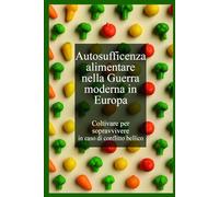 Autosufficienza alimentare nella Guerra moderna in Europa: Coltivare per Sopravvivere in caso di conflitto bellico
