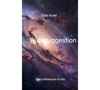 Autosuggestion: Der Weg nach Innen (Das Universum in mir)