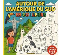 Autour de l'Amérique du Sud en Couleurs: Des Andes à l’Amazonie - paysages, animaux et cultures à colorier et à découvrir