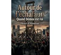 Autour de l'échafaud - Quand Démos est roi: Les foules révolutionnaires et la figure du peuple durant la Révolution Française, une analyse historique des moeurs et des mentalités.