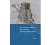 Autour des machines de Vitruve: L'ingénierie romaine : textes, archéologie et restitution