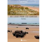 Autour des plages du Débarquement: 80 lieux pour les curieux