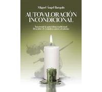 AUTOVALORACIÓN INCONDICIONAL: Trasciende la autoestima tradicional. Descubre el verdadero amor a ti mismo