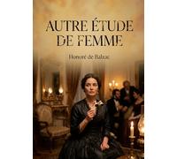 Autre étude de femme: Une exploration des soirées parisiennes et des dynamiques sociales complexes à travers le récit d'une confidence sur les femmes, par Honoré de Balzac.