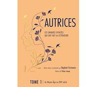 Autrices : ces grandes effacées qui ont fait la littérature: Tome 1, du Moyen Age au XVIIe siècle