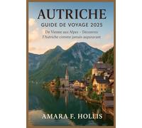 AUTRICHE GUIDE DE VOYAGE 2025: De Vienne aux Alpes - Découvrez l'Autriche comme jamais auparavant