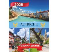 AUTRICHE GUIDE DE VOYAGE 2025: Embarquez pour une odyssée inoubliable : parcourez la tapisserie culturelle de l'Autriche, ses paysages enchanteurs et ... pour le voyageur exigeant en 2025