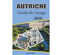 AUTRICHE Guide de voyage 2026: À la découverte des villes vibrantes et des Alpes majestueuses d'Autriche
