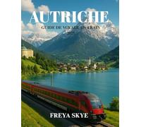 AUTRICHE GUIDE DE VOYAGE EN TRAIN 2025: Explorez des itinéraires pittoresques, des trésors cachés, une cuisine locale, des attractions intemporelles et des conseils d'initiés en train
