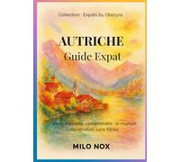 Autriche Guide Expat: Vivre, travailler, comprendre : le manuel d’expatriation sans filtres (Expats by Obscyra)