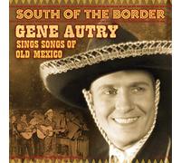 Autry - South Of The Border: Gene Autry Sings The Songs Of Old Mexico