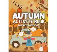 Autumn Activity Book for Kids Ages 10-12: A Fun Fall-Themed Collection of Brain Games and Puzzles for Hours of Entertainment | A Screen-Free Boredom Buster for Boys and Girls