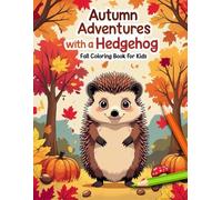 Autumn Adventures with a Hedgehog - Fall Coloring Book for Kids: Fun and Easy Fall Coloring Pages with Leaves, Mushrooms, Pumpkins, Acorns and Woodland Friends for Kids Ages 5-10