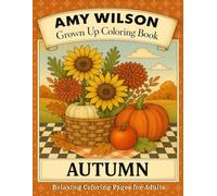 Autumn: An Amy Wilson Grown Up Coloring Book: Relaxing Coloring Pages for Adults - Fall Leaves, Pumpkins, and Cozy Harvest Designs for Stress Relief, ... Color - An Amy Wilson Grown-Up Coloring Book)