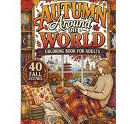 Autumn Around The World Coloring Book For Adults: 40 Beautiful Fall Traditions and Harvest Celebrations from Every Corner of the Globe: From ... Japan, New England Foliage to Korean Chuseok