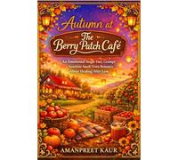 Autumn at The Berry Patch Café: An Emotional Single Dad, Grumpy x Sunshine Small Town Romance About Healing After Loss (The Rosewood Bay Seasonal Romance Collection)