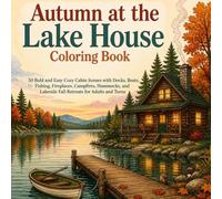 Autumn at the Lake House Coloring Book: 50 Bold and Easy Cozy Cabin Scenes with Docks, Boats, Fishing, Fireplaces, Campfires, Hammocks, and Lakeside ... Adults and Teens (BOLD & EASY Coloring Books)