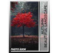 Autumn Beautiful Landscape Photo Book: Collection Of Stunning Fall Scenery Captured In 40 Vibrant Photographs For Nature Lovers
