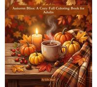 Autumn Bliss: A Cozy Fall Coloring Book for Adults: Relaxing Seasonal Scenes with Warm Mugs, Pumpkins, Autumn Leaves & Cozy Nooks - Bold & Easy