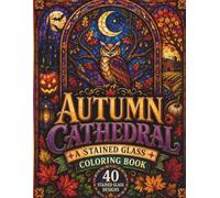 Autumn Cathedral: A Stained Glass Coloring Book: 40 Stained Glass Windows of Halloween Magic and Autumn Harvest for Adults and Teens