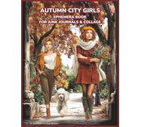 Autumn City Girls Ephemera Book for Junk Journals & Collage: 180 Fall-Themed Images, Cozy City Scenes, Young Women, Dogs, Cats & Vintage-Style Cutouts for Scrapbooking, Mixed Media & Paper Crafts