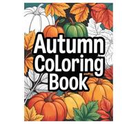Autumn Coloring Book: 100 Fall Designs for All Ages Relaxation: A Cozy Collection of Pumpkins, Leaves, and Harvest Scenes for Stress Relief and Mindfulness
