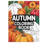 Autumn Coloring Book: 100 Fall Themed Designs for All Ages: Cozy Scenes of Pumpkins, Leaves, and Harvest for Seasonal Relaxation