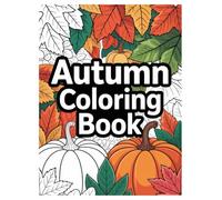Autumn Coloring Book: 100 Seasonal Designs for All Ages Relaxation: Enjoy Cozy Fall Scenes with Pumpkins, Leaves, and More for Stress Relief and Mindfulness