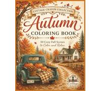 Autumn Coloring Book: 50 Cozy Fall Scenes to Color and Relax: A Relaxing Adult Coloring Book Featuring Cozy Cottages, Pumpkins, Vintage Trucks, ... Autumn Moments (Cottage Crayon Collection)