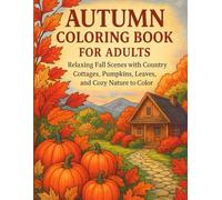 Autumn Coloring Book for Adults: Relaxing Fall Scenes with Country Cottages, Pumpkins, Leaves, and Cozy Nature to Color: 70+ Beautiful Autumn Designs ... Paths, Harvest Pumpkins, and Fall Landscapes