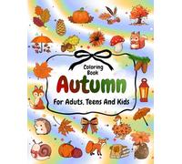 Autumn Coloring Book For Adults, Teens And Kids: Bold and Easy, Large Print Fall Inspired Designs with Cute Animals and Nature Elements for All Ages, Fine Motor Skills, Creativity and Relaxation.