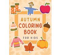 Autumn Coloring Book for Kids 2-4: Adorable Fall Designs for Toddlers and Preschoolers to Color and Enjoy, Pages with Fun Animals, Leaves, and Pumpkins