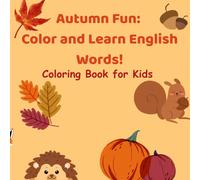Autumn Coloring Book for Kids: Fun Fall Pictures and Easy English Words to Learn: Color, Learn & Fall in Love with Autumn!