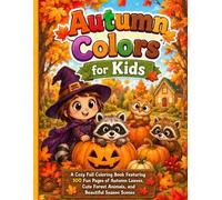 Autumn Colors for Kids: A Cozy Fall Coloring Book Featuring 100 Fun Pages of Autumn Leaves, Cute Forest Animals, and Beautiful Season Scenes