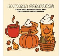 Autumn Comforts Coloring Book: Cozy Harvest Foods, Sweet Treats, and Fall Drinks for Stress Relief and Relaxation