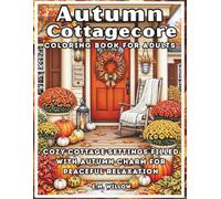 Autumn Cottagecore: Relaxing Cottagecore Scenes Filled with Autumn Decor and Seasonal Charm (Cottagecore Coloring Series)