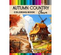 Autumn Country Charm Coloring Book: Beautiful Countryside, Rustic Cottages, Adult Activity Book for Relaxation and Stress Relief, Creative Haven, Cozy Cottages, Breathtaking Landscape