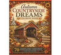 Autumn Countryside Dreams Coloring Book: Charming Farms,Covered Bridges, Pumpkin Patches,Garden Paths & Cozy Fall Escaoes (Cozy Escapes Coloring Collection)