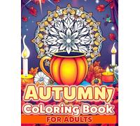 Autumn Cozy Coloring Book for Adults: Relaxing Fall Scenes, Pumpkins, Leaves & Mandalas for Stress Relief and Mindfulness (Cozy Autumn Coloring Collection)