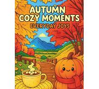 Autumn Cozy Moments : Everyday Joys: 50 Bold and Easy Fall Designs for Stress Relief and Creative Relaxation (Everyday Joys : A Collection of 12 ... and Inspirational Designs to Boost Creativ)